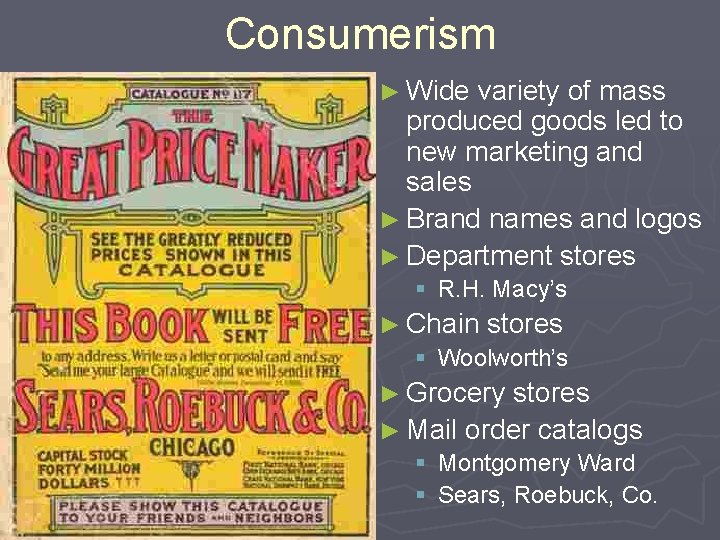 Consumerism ► Wide variety of mass produced goods led to new marketing and sales