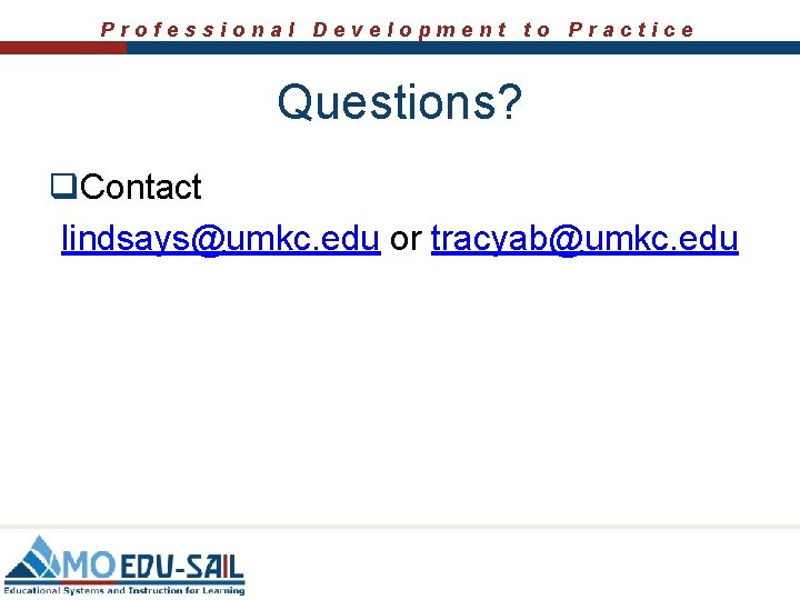 Professional Development to Practice Questions? q. Contact lindsays@umkc. edu or tracyab@umkc. edu Professional Development to Practice Questions? q. Contact lindsays@umkc. edu or tracyab@umkc. edu