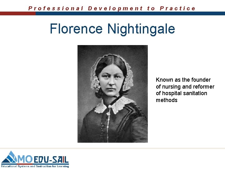 Professional Development to Practice Florence Nightingale Known as the founder of nursing and reformer Professional Development to Practice Florence Nightingale Known as the founder of nursing and reformer