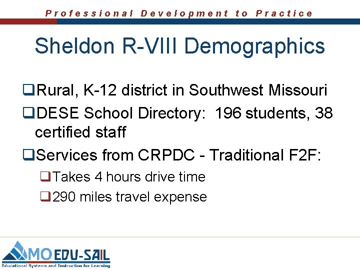 Professional Development to Practice Sheldon R-VIII Demographics q. Rural, K-12 district in Southwest Missouri Professional Development to Practice Sheldon R-VIII Demographics q. Rural, K-12 district in Southwest Missouri