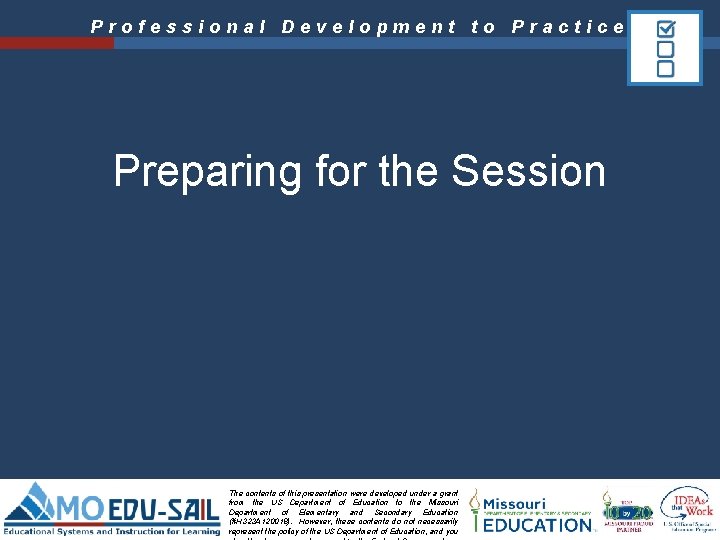 Professional Development to Practice Preparing for the Session The contents of this presentation were Professional Development to Practice Preparing for the Session The contents of this presentation were