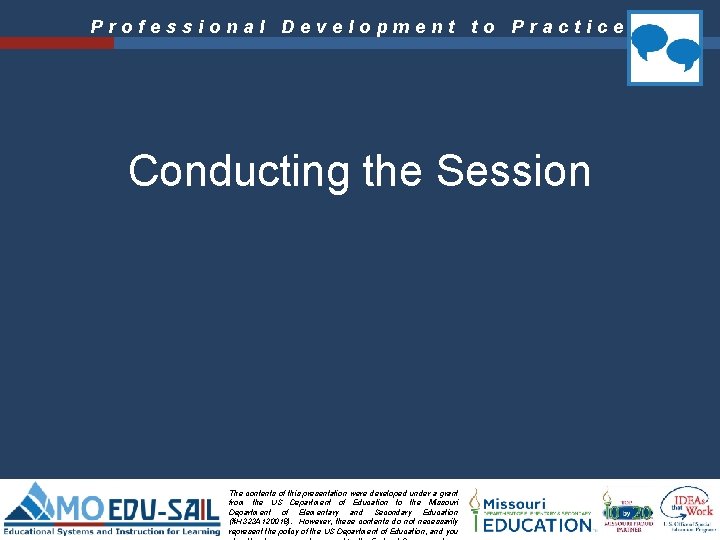 Professional Development to Practice Conducting the Session The contents of this presentation were developed Professional Development to Practice Conducting the Session The contents of this presentation were developed