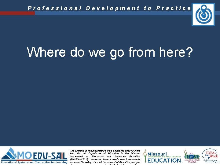 Professional Development to Practice Where do we go from here? The contents of this Professional Development to Practice Where do we go from here? The contents of this