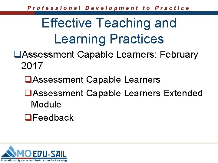 Professional Development to Practice Effective Teaching and Learning Practices q. Assessment Capable Learners: February Professional Development to Practice Effective Teaching and Learning Practices q. Assessment Capable Learners: February