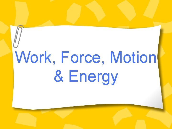 Work, Force, Motion & Energy 