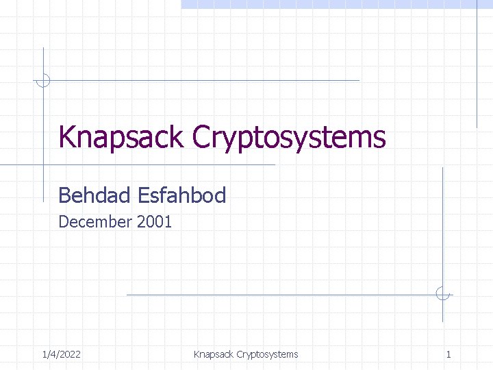 Knapsack Cryptosystems Behdad Esfahbod December 2001 1/4/2022 Knapsack Cryptosystems 1 