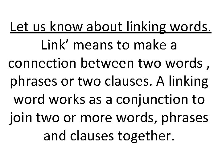 Let us know about linking words. Link’ means to make a connection between two