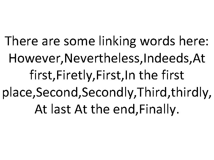 There are some linking words here: However, Nevertheless, Indeeds, At first, Firetly, First, In