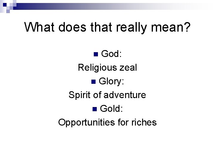 What does that really mean? God: Religious zeal n Glory: Spirit of adventure n