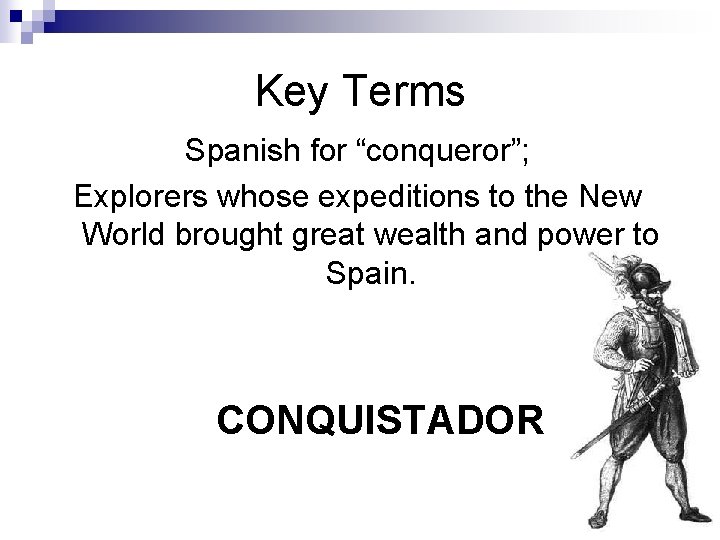 Key Terms Spanish for “conqueror”; Explorers whose expeditions to the New World brought great