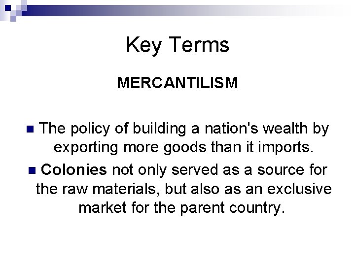 Key Terms MERCANTILISM The policy of building a nation's wealth by exporting more goods