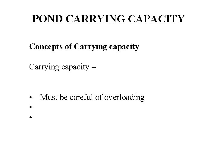 POND CARRYING CAPACITY Concepts of Carrying capacity – • Must be careful of overloading