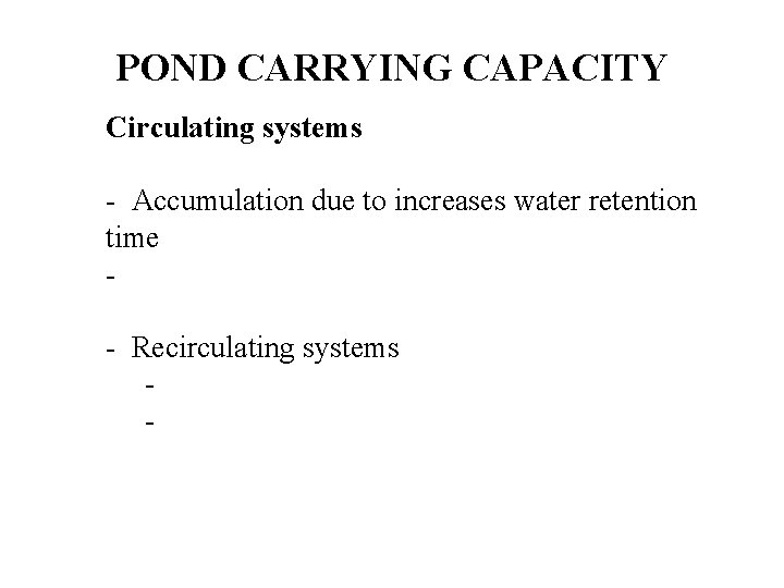 POND CARRYING CAPACITY Circulating systems - Accumulation due to increases water retention time -