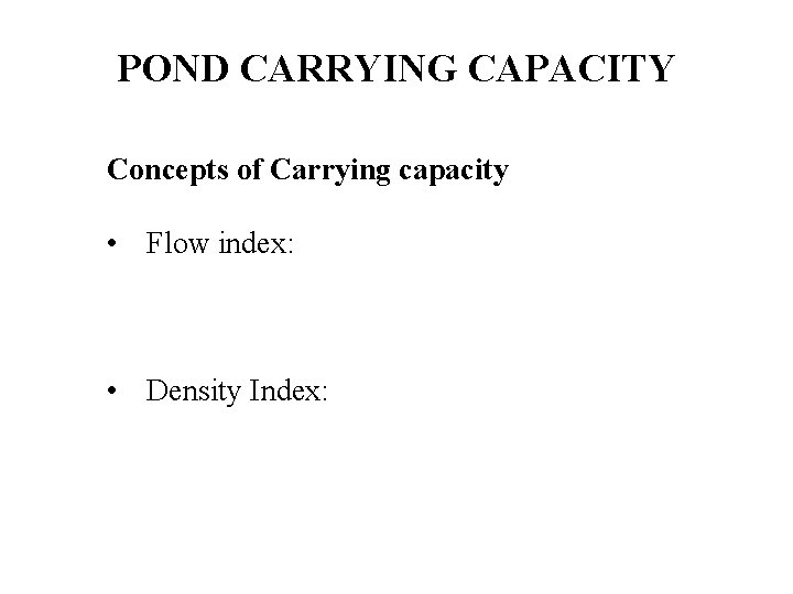 POND CARRYING CAPACITY Concepts of Carrying capacity • Flow index: • Density Index: 