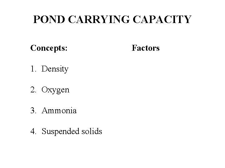 POND CARRYING CAPACITY Concepts: 1. Density 2. Oxygen 3. Ammonia 4. Suspended solids Factors