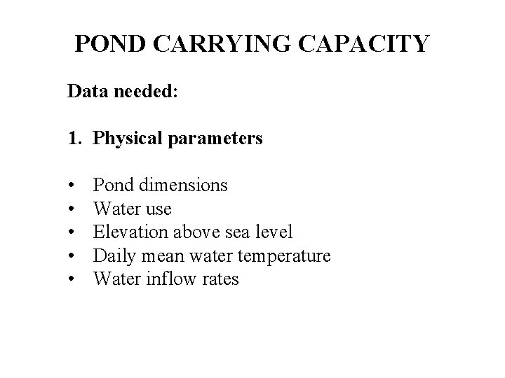 POND CARRYING CAPACITY Data needed: 1. Physical parameters • • • Pond dimensions Water