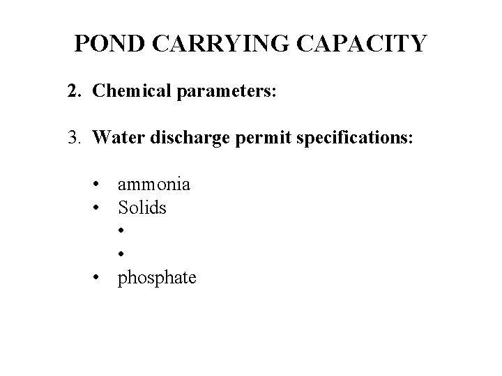 POND CARRYING CAPACITY 2. Chemical parameters: 3. Water discharge permit specifications: • ammonia •