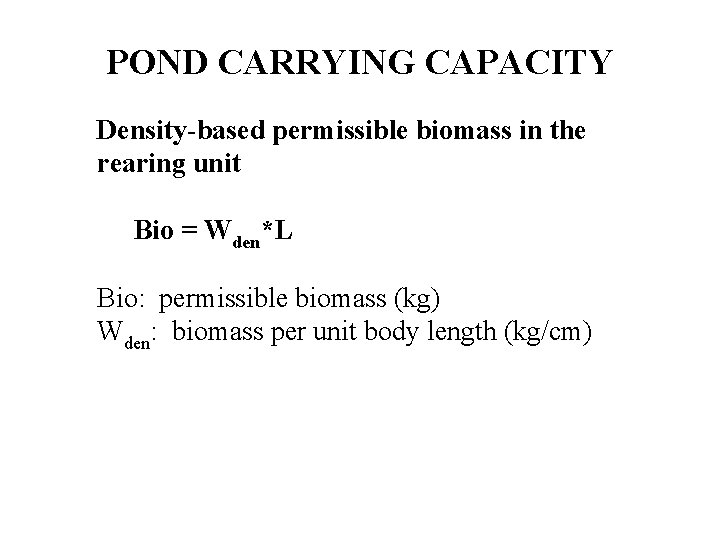 POND CARRYING CAPACITY Density-based permissible biomass in the rearing unit Bio = Wden*L Bio: