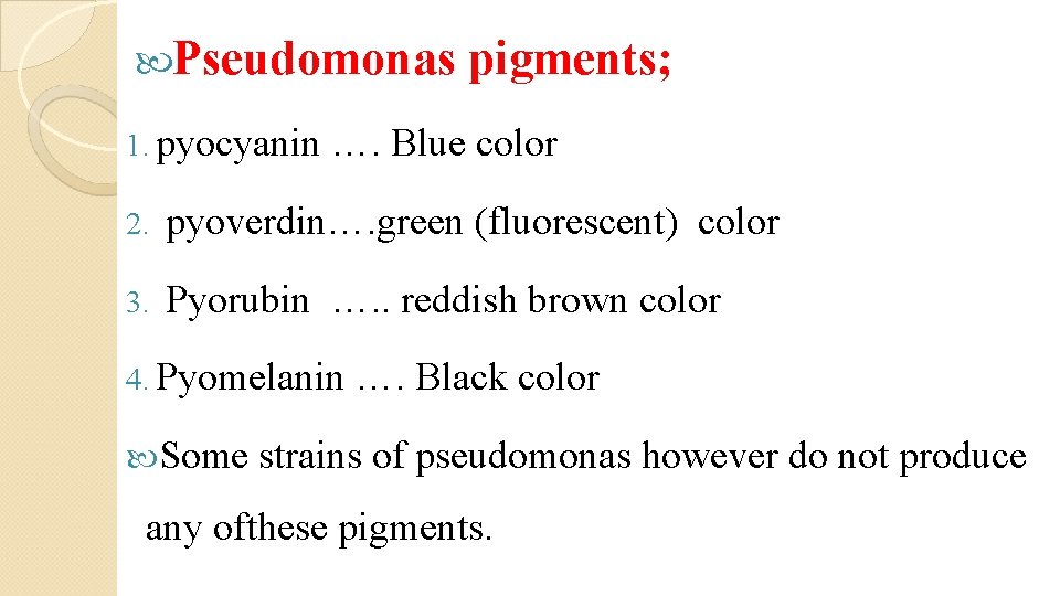  Pseudomonas 1. pyocyanin pigments; …. Blue color 2. pyoverdin…. green (fluorescent) color 3.