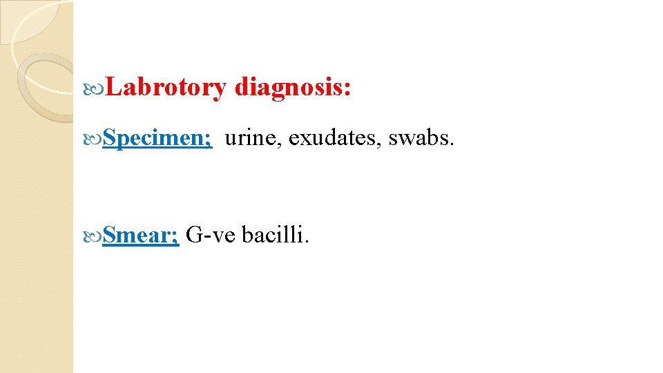  Labrotory Specimen; Smear; diagnosis: urine, exudates, swabs. G-ve bacilli. 