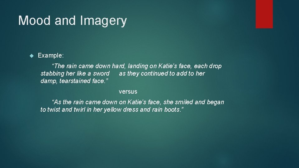 Mood and Imagery Example: “The rain came down hard, landing on Katie’s face, each