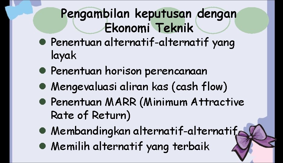 Pengambilan keputusan dengan Ekonomi Teknik l Penentuan alternatif-alternatif yang layak l Penentuan horison perencanaan