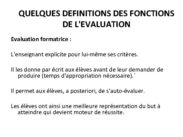 QUELQUES DEFINITIONS DES FONCTIONS DE L'EVALUATION Evaluation formatrice : L'enseignant explicite pour lui-même ses