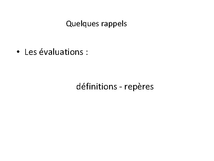 Quelques rappels • Les évaluations : définitions - repères 