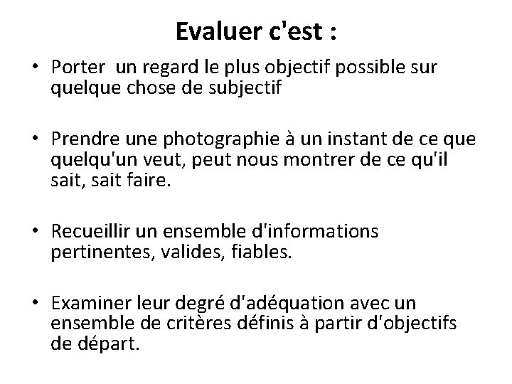 Evaluer c'est : • Porter un regard le plus objectif possible sur quelque chose