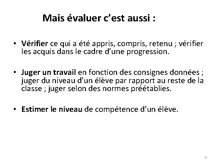 Mais évaluer c’est aussi : • Vérifier ce qui a été appris, compris, retenu