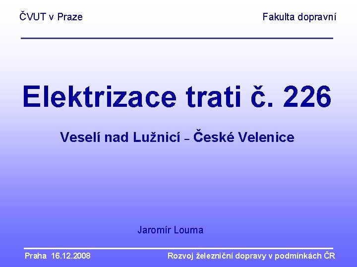 ČVUT v Praze Fakulta dopravní Elektrizace trati č. 226 Veselí nad Lužnicí – České