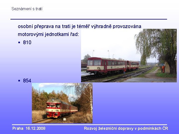 Seznámení s tratí osobní přeprava na trati je téměř výhradně provozována motorovými jednotkami řad:
