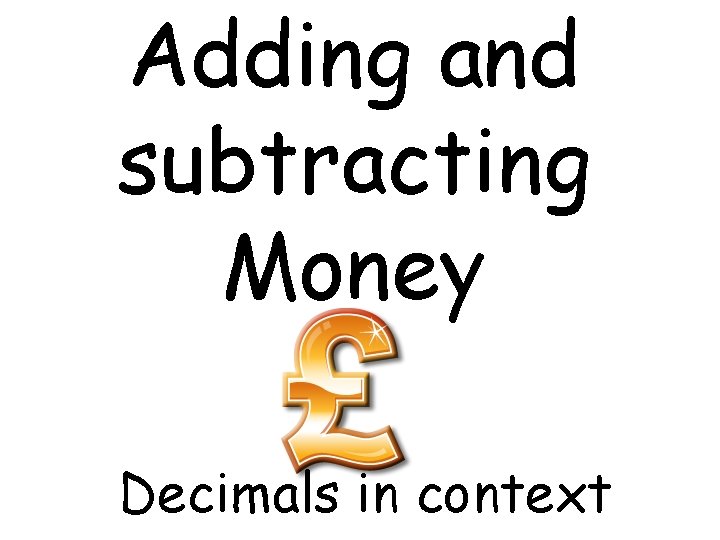 Adding and subtracting Money Decimals in context 