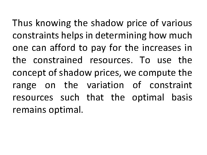 Thus knowing the shadow price of various constraints helps in determining how much one
