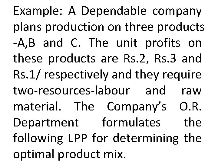 Example: A Dependable company plans production on three products -A, B and C. The