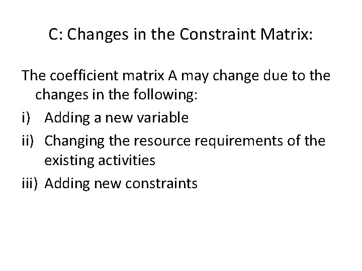 C: Changes in the Constraint Matrix: The coefficient matrix A may change due to