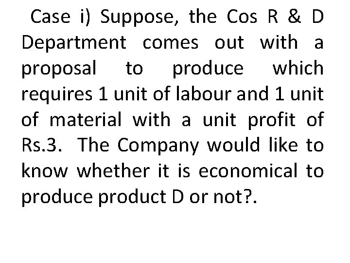 Case i) Suppose, the Cos R & D Department comes out with a proposal