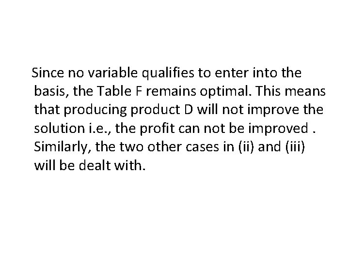 Since no variable qualifies to enter into the basis, the Table F remains optimal.