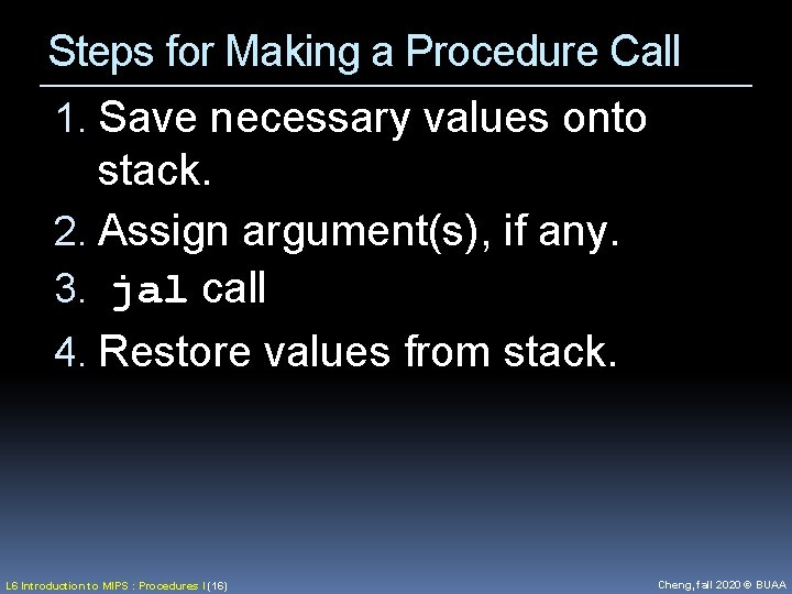 Steps for Making a Procedure Call 1. Save necessary values onto stack. 2. Assign
