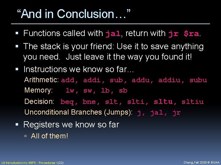 “And in Conclusion…” Functions called with jal, return with jr $ra. The stack is