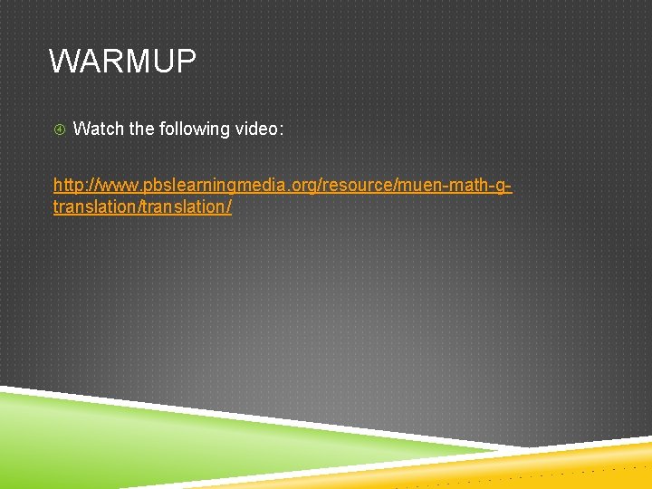 WARMUP Watch the following video: http: //www. pbslearningmedia. org/resource/muen-math-gtranslation/ 