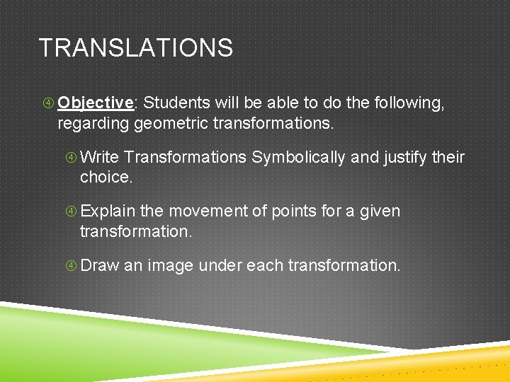 TRANSLATIONS Objective: Students will be able to do the following, regarding geometric transformations. Write