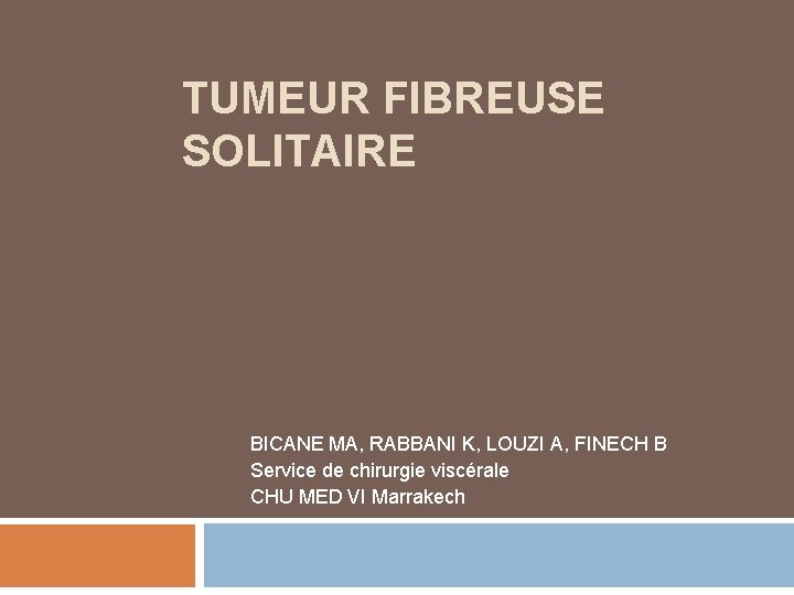 TUMEUR FIBREUSE SOLITAIRE BICANE MA, RABBANI K, LOUZI A, FINECH B Service de chirurgie