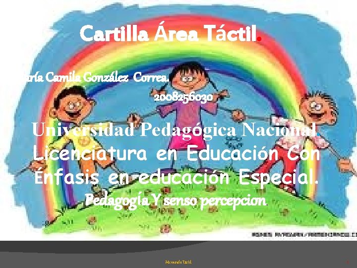 Cartilla Área Táctil. María Camila González Correa. 2008256030 Universidad Pedagógica Nacional. Licenciatura en Educación