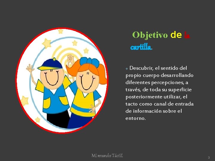 Objetivo de la cartilla. Descubrir, el sentido del propio cuerpo desarrollando diferentes percepciones, a