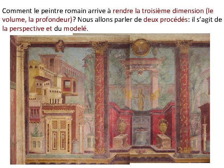 Comment le peintre romain arrive à rendre la troisième dimension (le volume, la profondeur)? Comment le peintre romain arrive à rendre la troisième dimension (le volume, la profondeur)?