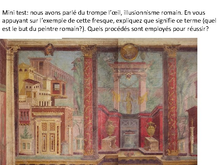 Mini test: nous avons parlé du trompe l’œil, illusionnisme romain. En vous appuyant sur Mini test: nous avons parlé du trompe l’œil, illusionnisme romain. En vous appuyant sur