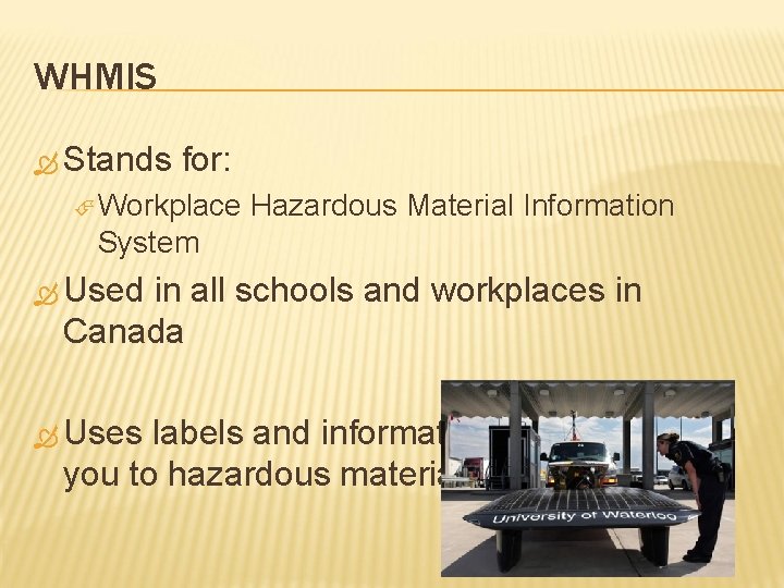 WHMIS Stands for: Workplace Hazardous Material Information System Used in all schools and workplaces