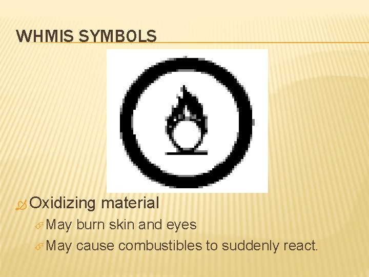 WHMIS SYMBOLS Oxidizing May material burn skin and eyes May cause combustibles to suddenly WHMIS SYMBOLS Oxidizing May material burn skin and eyes May cause combustibles to suddenly