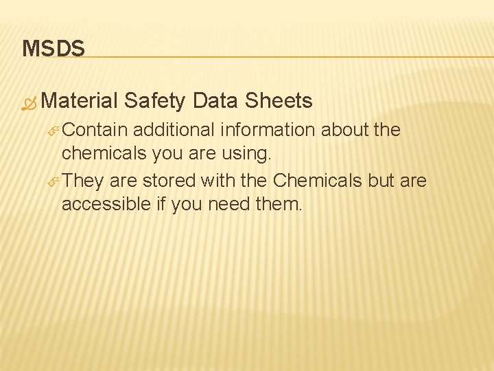 MSDS Material Safety Data Sheets Contain additional information about the chemicals you are using.